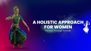 Read more about the article Fitness Through Kathak: A Holistic Approach for Women